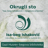 Okrugli stol "Isa-beg Ishaković i njegovo vrijeme" u petak u Gazi Husrev-begovoj biblioteci